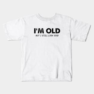 I'm Old But I Still Look Good Kids T-Shirt